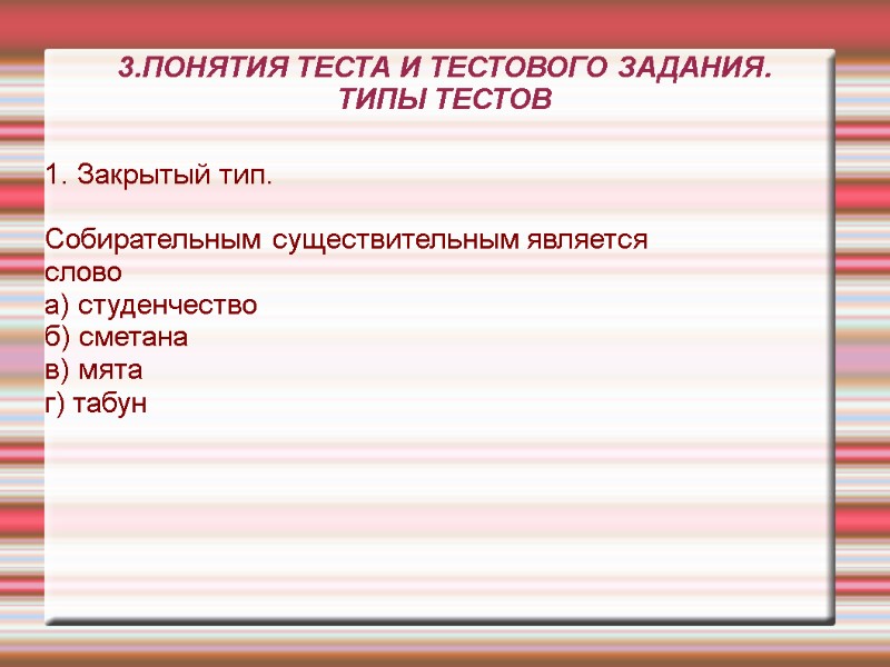 3.ПОНЯТИЯ ТЕСТА И ТЕСТОВОГО ЗАДАНИЯ. ТИПЫ ТЕСТОВ 1. Закрытый тип. Собирательным существительным является 3.ПОНЯТИЯ ТЕСТА И ТЕСТОВОГО ЗАДАНИЯ. ТИПЫ ТЕСТОВ 1. Закрытый тип. Собирательным существительным является